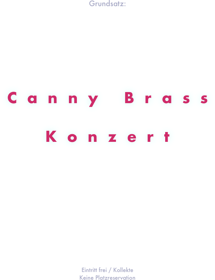  

Grundsatz:
Am ersten Sonntag im November 



Canny Brass

Konzert


Gemeindesaal  Buchs bei Aarau
17.00 Uhr




Eintritt frei / Kollekte
Keine Platzreservation


